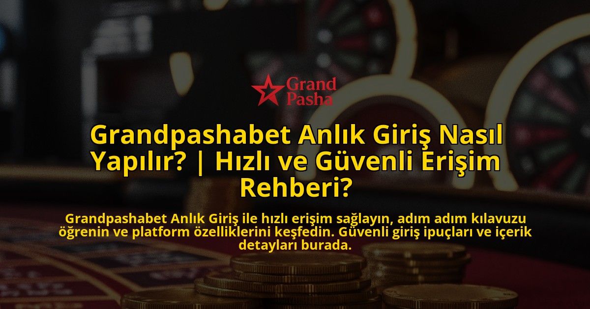 Grandpashabet-Anlik-Giris-Nasil-Yapilir-Hizli-ve-Guvenli-Erisim-Rehberi-overlay-1769245907.jpg
