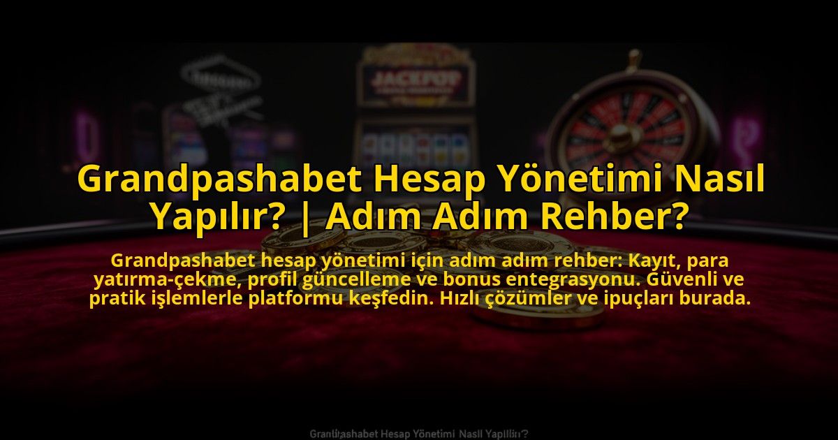 Grandpashabet-Hesap-Yonetimi-Nasil-Yapilir-Adim-Adim-Rehber-overlay-1773542582.jpg