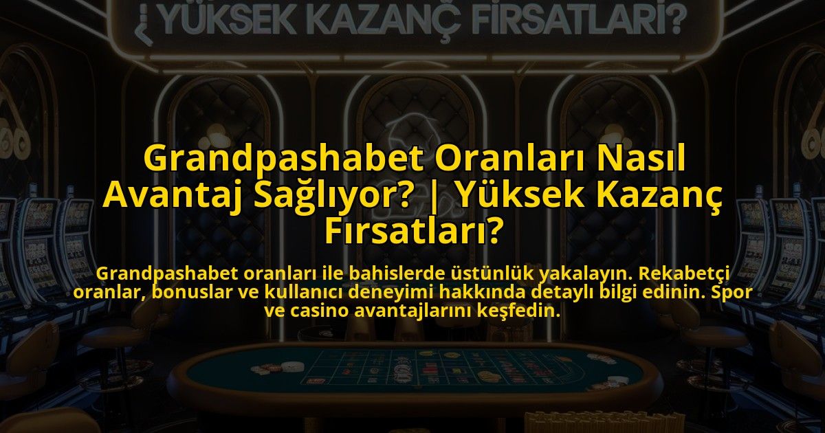 Grandpashabet-Oranlari-Nasil-Avantaj-Sagliyor-Yuksek-Kazanc-Firsatlari-overlay-1773071798.jpg