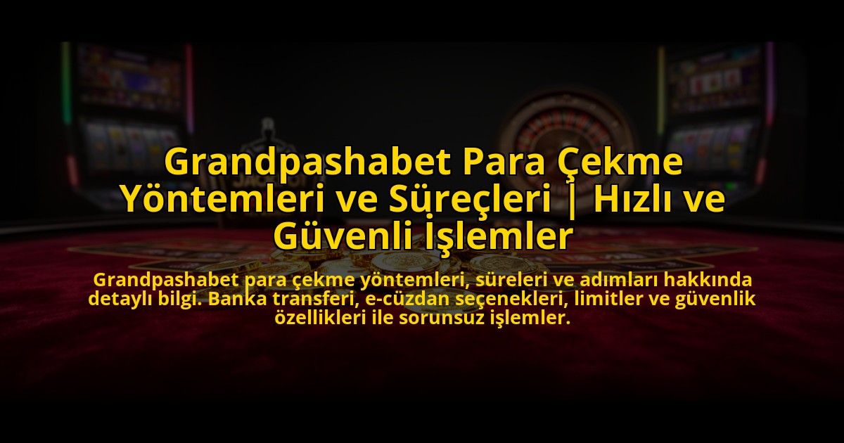Grandpashabet-Para-Cekme-Yontemleri-ve-Surecleri-Hizli-ve-Guvenli-Islemler-overlay-1773547472.jpg