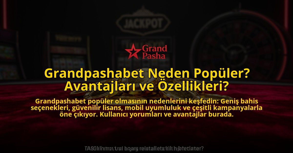 Grandpashabet-Neden-Populer-Avantajlari-ve-Ozellikleri-overlay-1776004887.jpg